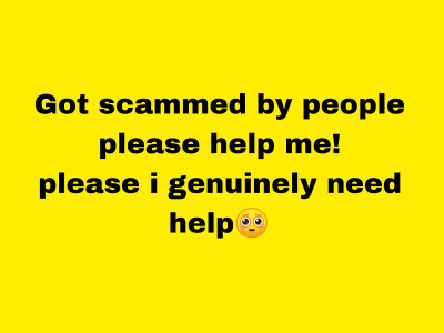 Please i need help I really need help ! Got bankrupt! Scammer scammed me